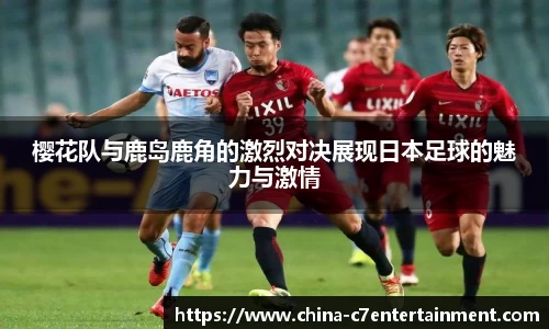樱花队与鹿岛鹿角的激烈对决展现日本足球的魅力与激情